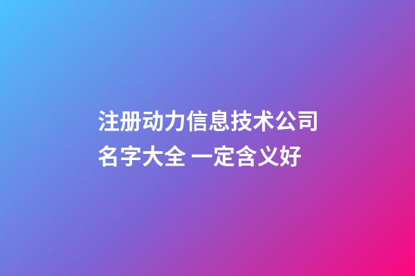 注册动力信息技术公司名字大全 一定含义好-第1张-公司起名-玄机派